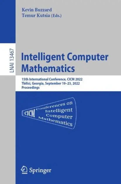 Intelligent Computer Mathematics: 15th International Conference, CICM 2022, Tbilisi, Georgia, September 19-23, 2022, Proceedings Mega Sale