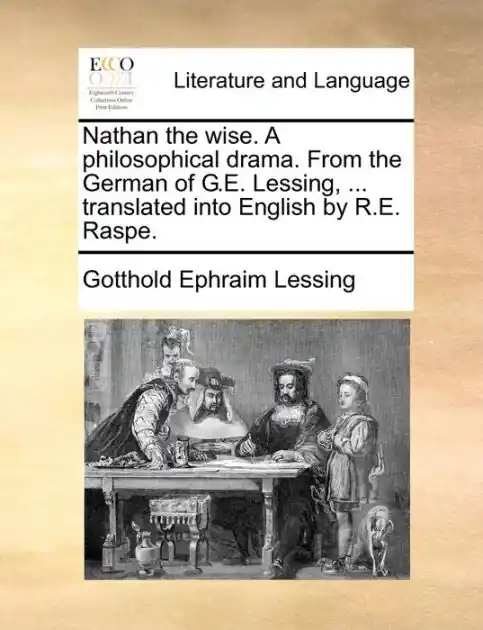 Premium Nathan the wise. A philosophical drama. From the German of G.E. Lessing, ... translated into English by R.E. Raspe.
