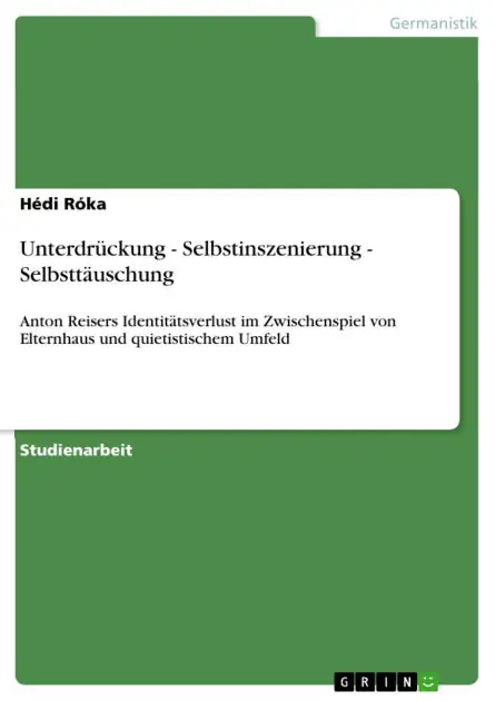 Unterdrückung - Selbstinszenierung - Selbsttäuschung: Anton Reisers Identitätsverlust im Zwischenspiel von Elternhaus und quietistischem Umfeld Low Price