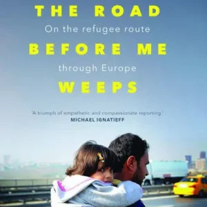 The Road Before Me Weeps: On the Refugee Route Through Europe Low Price