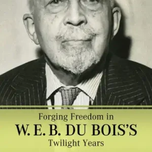 Forging Freedom in W. E. B. Du Bois's Twilight Years: No Deed but Memory Certified