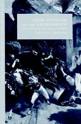 Crime, Disorder, and the Risorgimento: The Politics of Policing in Bologna Warranty Included
