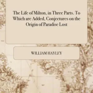 Hassle-Free Returns The Life of Milton, in Three Parts. to Which Are Added, Conjectures on the Origin of Paradise Lost: With an Appendix. by William Hayley, Esq. [The Second Edition, Considerably Enlarged].