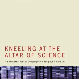 Wholesale Kneeling at the Altar of Science: The Mistaken Path of Contemporary Religious Scientism