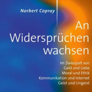 Norbert Copray, An Widersprüchen wachsen: Im Zwiespalt von Geld und Liebe, Moral und Ethik, Kommunikation und Internet, Geist und Ungeist Hot Picks