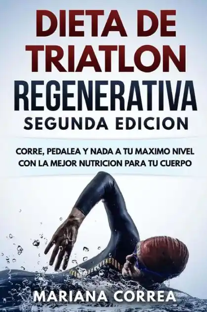Place Order DIETA De TRIATLON REGENERATIVA SEGUNDA EDICION: CORRE, PEDALEA y NADA A TU MAXIMO NIVEL CON LA MEJOR NUTRICION PARA TU CUERPO