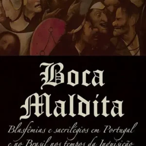 Boca maldita: Blasfêmias e sacrilégios em Portugal e no Brasil nos tempos da inquisição Save Now