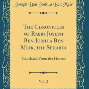 The Chronicles of Rabbi Joseph Ben Joshua Ben Meir, the Sphardi, Vol. 2: Translated From the Hebrew (Classic Reprint) Free Shipping