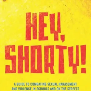 Hey, Shorty!: A Guide to Combating Sexual Harassment and Violence in Schools and on the Streets Special Discount