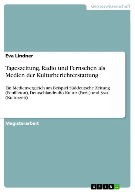 Tageszeitung, Radio und Fernsehen als Medien der Kulturberichterstattung: Ein Medienvergleich am Beispiel Süddeutsche Zeitung (Feuilleton), Deutschlandradio Kultur (Fazit) und 3sat (Kulturzeit) Top Pick