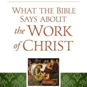 Must Have What the Bible Says About the Work of Christ: Jesus Past, Present, And Future