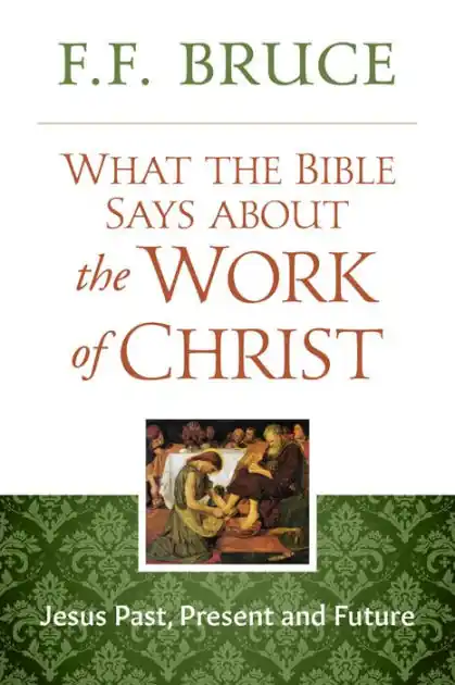 Must Have What the Bible Says About the Work of Christ: Jesus Past, Present, And Future