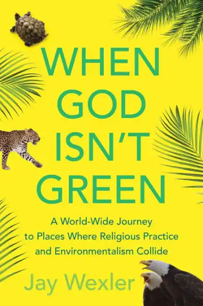 When God Isn't Green: A World-Wide Journey to Places Where Religious Practice and Environmentalism Collide Warranty Included