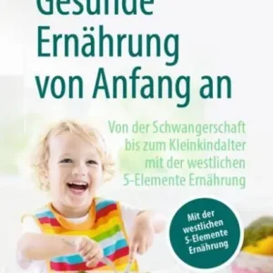 New Release Gesunde Ernï¿½hrung von Anfang an: Von der Schwangerschaft bis zum Kleinkindalter mit der westlichen 5-Elemente Ernï¿½hrung