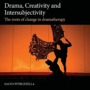 Same Day Shipping Drama, Creativity and Intersubjectivity: The Roots of Change in Dramatherapy