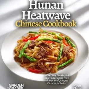 New Arrival Hunan Heatwave, Chinese Cookbook: 60+ Fiery Feasts and Spicy Specialties from Hunan and Jiangsu, Pictures Included
