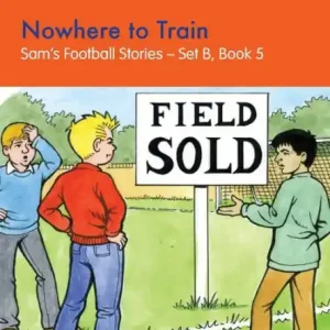 Best Choice Nowhere to Train: Sam's Football Stories - Set B, Book 5