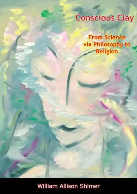 Grab Now Conscious Clay: From Science via Philosophy to Religion