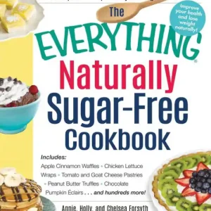 The Everything Naturally Sugar-Free Cookbook: Includes Apple Cinnamon Waffles, Chicken Lettuce Wraps, Tomato and Goat Cheese Pastries, Peanut Butter Truffles, Chocolate Pumpkin Eclairs...and Hundreds More! Buy Direct