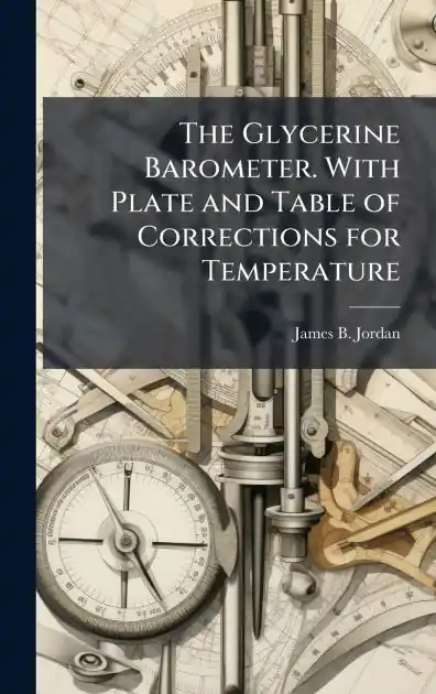 The Glycerine Barometer. With Plate and Table of Corrections for Temperature Limited Time