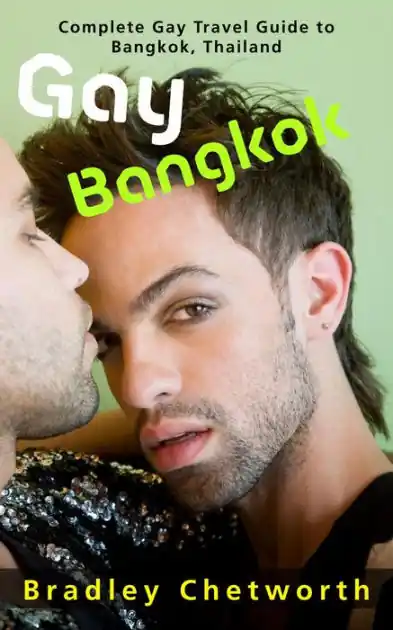 Gay Bangkok: Complete Gay Travel Guide to Bangkok, Thailand Authentic