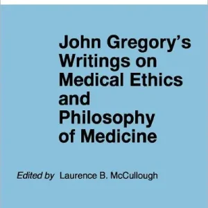 Direct From Factory John Gregory's Writings on Medical Ethics and Philosophy of Medicine