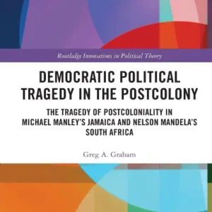 Democratic Political Tragedy in the Postcolony: The Tragedy of Postcoloniality in Michael Manley's Jamaica and Nelson Mandela's South Africa Secure Checkout