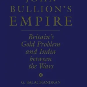 Price Drop John Bullion's Empire: Britain's Gold Problem and India Between the Wars