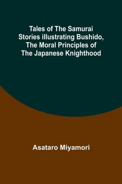 Brand New Tales of the Samurai Stories Illustrating Bushido, the Moral Principles of the Japanese Knighthood