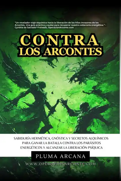 Contra Los Arcontes: Sabiduría Hermética, Gnóstica Y Secretos Alquímicos Para Ganar La Batalla Contra Los Parásitos Energéticos Y Alcanzar La Liberación Psíquica Fan Favorite