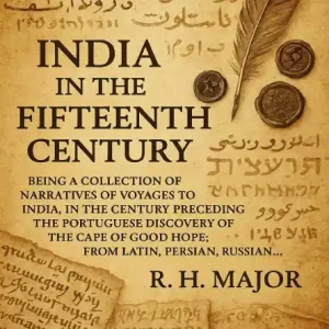 India in the Fifteenth Century: Being a Collection of Narrative of Voyages to India, in the Century Preceding the Portuguese Discovery of the Cape of Good Hope; From Latin, Persian, Russian. Special Offer