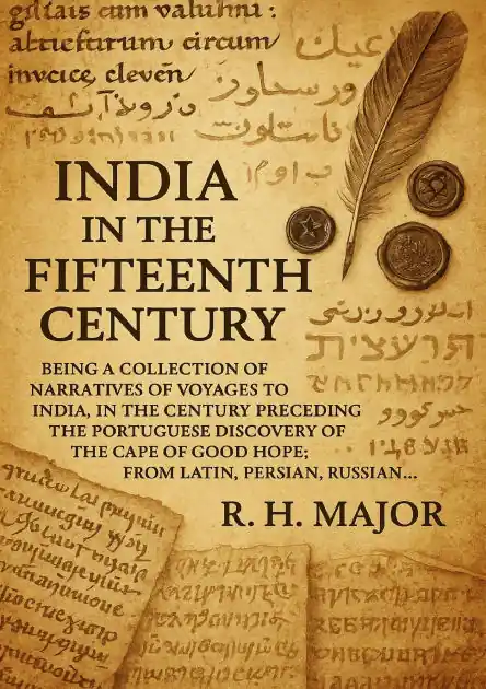 India in the Fifteenth Century: Being a Collection of Narrative of Voyages to India, in the Century Preceding the Portuguese Discovery of the Cape of Good Hope; From Latin, Persian, Russian. Special Offer