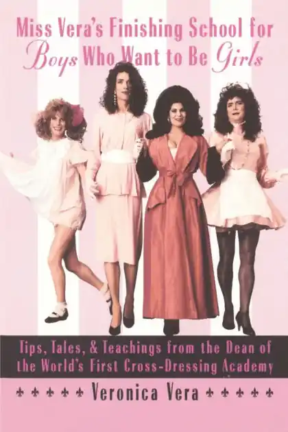 Miss Vera's Finishing School for Boys Who Want to Be Girls: Tips, Tales, & Teachings from the Dean of the World's First Cross-Dressing Academy Fast Shipping