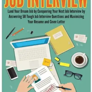 Job Interview: Land Your Dream Job by Conquering your Next Job Interview by Answering 50 Tough Job Interview Questions and Maximizing Your Resume and Cover Letter: Secrets To Unlock All The Right Answers During The Job Interview Process. Includes 50 Tough Best Price
