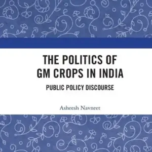 In Demand The Politics of GM Crops in India: Public Policy Discourse