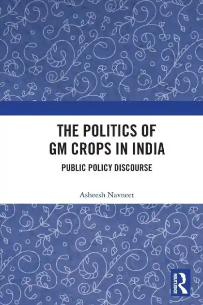 In Demand The Politics of GM Crops in India: Public Policy Discourse