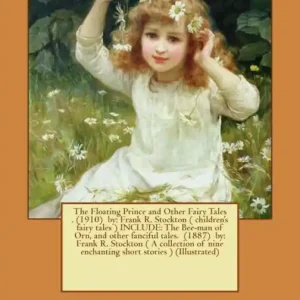Luxury The Floating Prince and Other Fairy Tales . (1910) by: Frank R. Stockton ( children's fairy tales ) INCLUDE: The Bee-man of Orn, and other fanciful tales. (1887) by: Frank R. Stockton ( A collection of nine enchanting short stories ) (Illustrated)