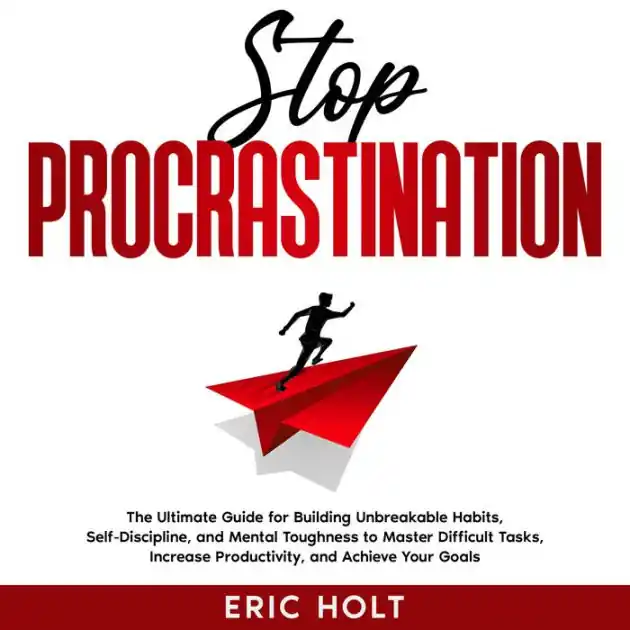 Stop Procrastination: The Ultimate Guide for Building Unbreakable Habits, Self-Discipline, and Mental Toughness to Master Difficult Tasks, Increase Productivity, and Achieve Your Goals. Cheap