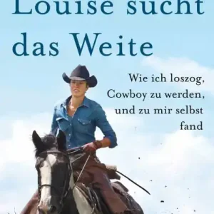 Shop Now Louise sucht das Weite: Wie ich loszog, Cowboy zu werden, und zu mir selbst fand