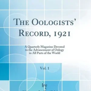 The Oologists' Record, 1921, Vol. 1: A Quarterly Magazine Devoted to the Advancement of Oology in All Parts of the World (Classic Reprint) Best Seller