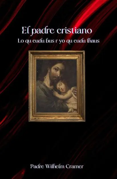 El padre cristiano: Lo que debe ser y lo que debe hacer Free Delivery