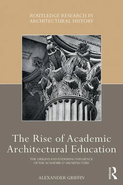 While Supplies Last The Rise of Academic Architectural Education: The origins and enduring influence of the Académie d'Architecture