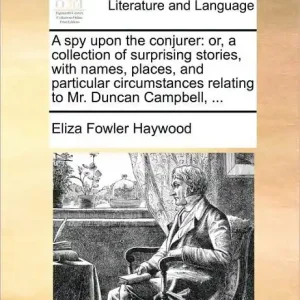 A spy upon the conjurer: or, a collection of surprising stories, with names, places, and particular circumstances relating to Mr. Duncan Campbell, ... Worldwide Shipping