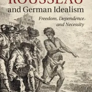 Rousseau and German Idealism: Freedom, Dependence and Necessity Top Pick