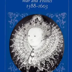 Weekend Sale Elizabeth I: War and Politics, 1588-1603