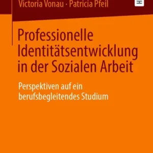 Professionelle Identitï¿½tsentwicklung in der Sozialen Arbeit: Perspektiven auf ein berufsbegleitendes Studium Reduced Price