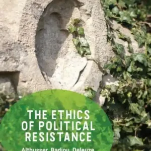 The Ethics of Political Resistance: Althusser, Badiou, Deleuze Top Rated