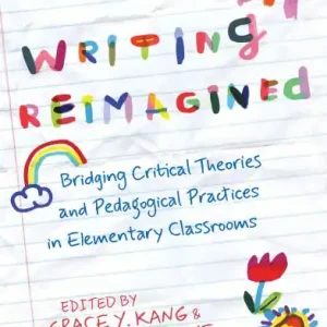 Writing Reimagined: Bridging Critical Theories and Pedagogical Practices in Elementary Classrooms Place Order
