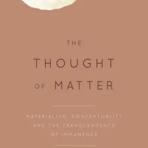 Hot Deal The Thought of Matter: Materialism, Conceptuality and the Transcendence of Immanence
