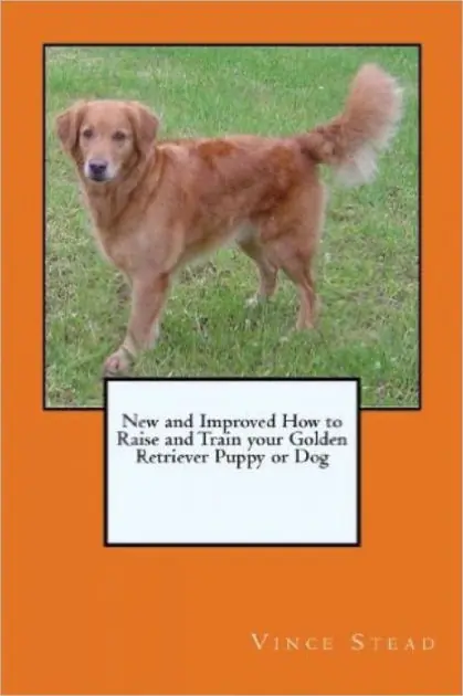 New and Improved How to Raise and Train your Golden Retriever Puppy or Dog Fan Favorite